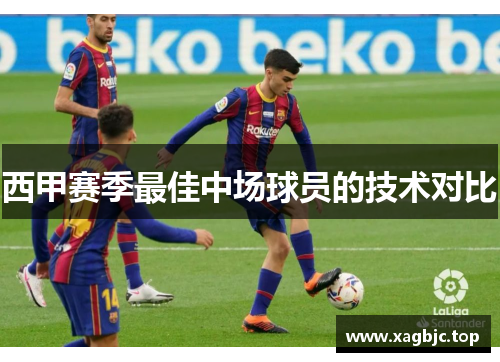 西甲赛季最佳中场球员的技术对比